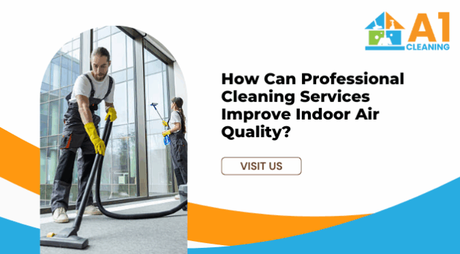 How Can Professional Cleaning Services Improve Indoor Air Quality?