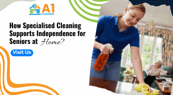 How Specialised Cleaning Supports Independence for Seniors at Home?